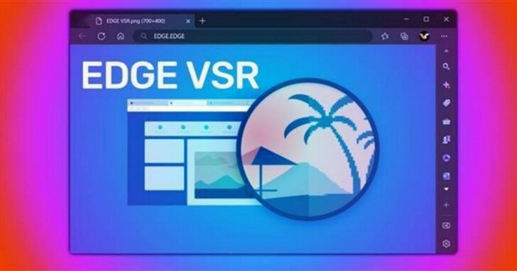 微軟Edge瀏覽器也推VSR影片增強技術，NV、AMD顯卡都能提升阿公級低解析度影片