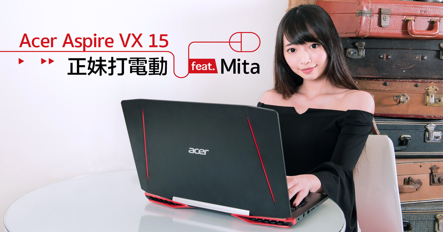 【正妹打電動】Acer Aspire VX 15：最正電競實況主 Mita 狂推遊戲必勝利器！包準讓你贏到嫑嫑的！