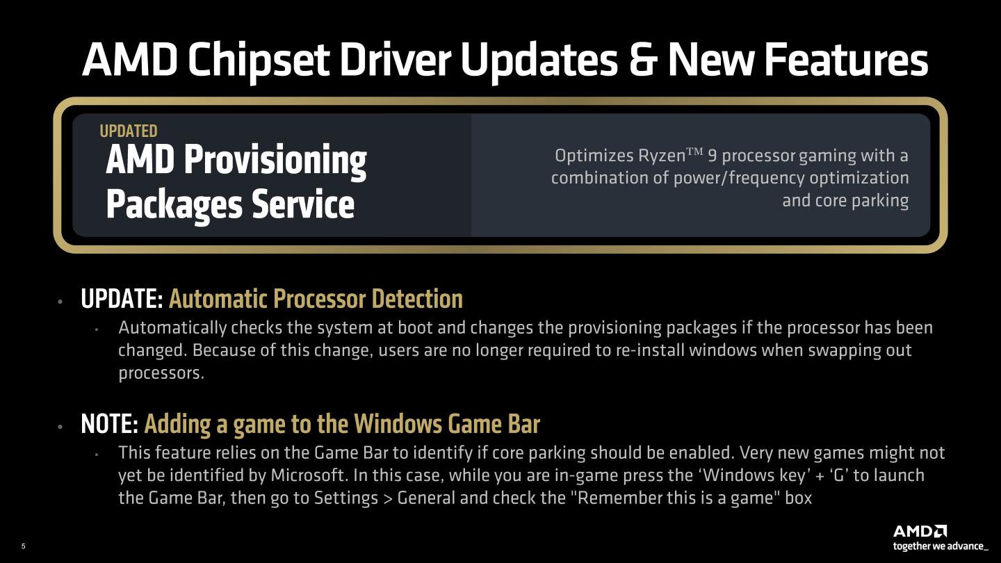 晶片組驅動程式的AMD Provisioning Package Service能夠自動偵測處理器並於切換Windows作業系統的佈建套件，並且可手動將未被辨識的遊戲加入最佳化清單。。